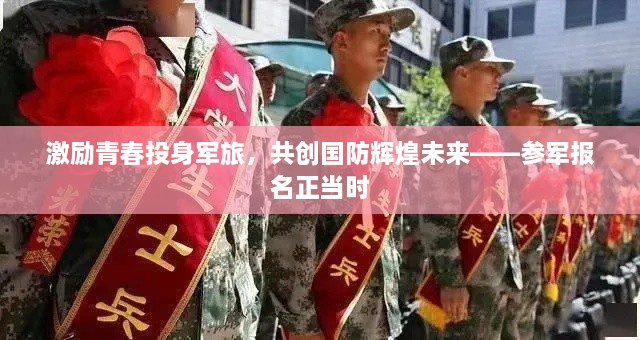 激勵(lì)青春投身軍旅，共創(chuàng)國(guó)防輝煌未來(lái)——參軍報(bào)名正當(dāng)時(shí)