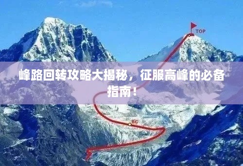 峰路回轉(zhuǎn)攻略大揭秘，征服高峰的必備指南！