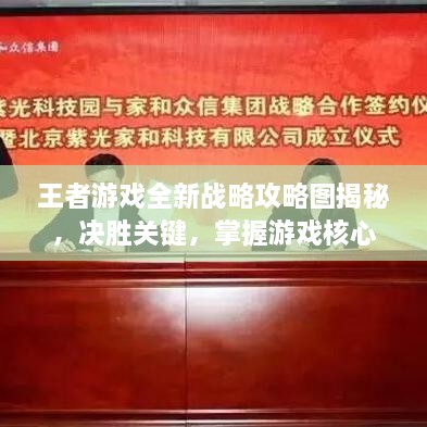 王者游戲全新戰(zhàn)略攻略圖揭秘，決勝關(guān)鍵，掌握游戲核心策略！