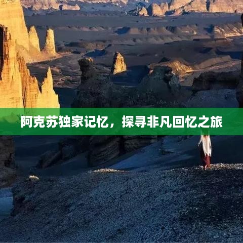 阿克蘇獨(dú)家記憶，探尋非凡回憶之旅