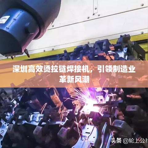 深圳高效燙拉鏈焊接機，引領(lǐng)制造業(yè)革新風(fēng)潮