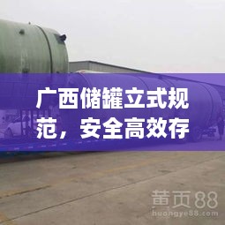 廣西儲罐立式規(guī)范，安全高效存儲的必備指南