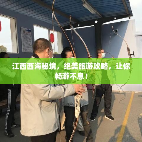 江西西海秘境，絕美旅游攻略，讓你暢游不息！
