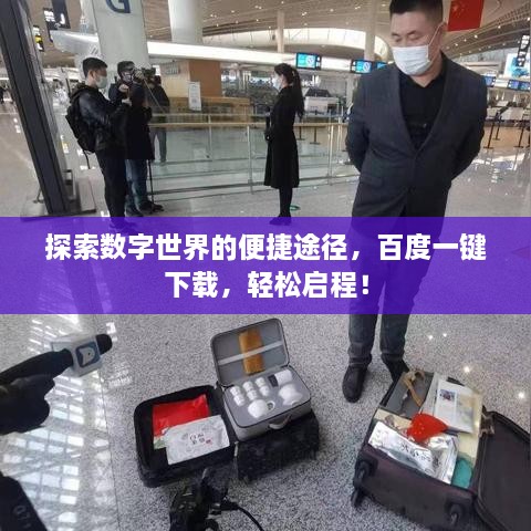 探索數(shù)字世界的便捷途徑，百度一鍵下載，輕松啟程！