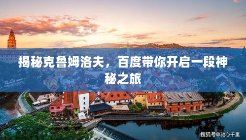 揭秘克魯姆洛夫，百度帶你開啟一段神秘之旅