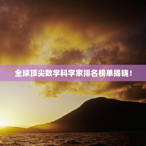 全球頂尖數(shù)學(xué)科學(xué)家排名榜單揭曉！
