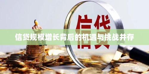 信貸規(guī)模增長(zhǎng)背后的機(jī)遇與挑戰(zhàn)并存