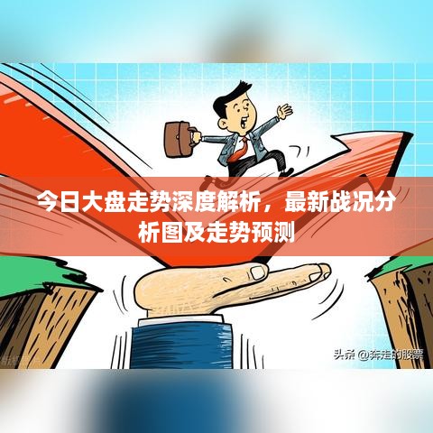 今日大盤走勢深度解析，最新戰(zhàn)況分析圖及走勢預(yù)測