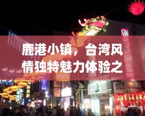 鹿港小鎮(zhèn)，臺灣風情獨特魅力體驗之旅