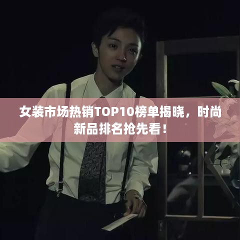 女裝市場熱銷TOP10榜單揭曉，時尚新品排名搶先看！