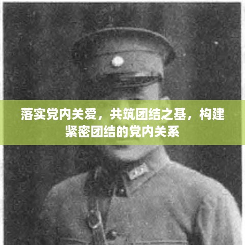 落實(shí)黨內(nèi)關(guān)愛，共筑團(tuán)結(jié)之基，構(gòu)建緊密團(tuán)結(jié)的黨內(nèi)關(guān)系