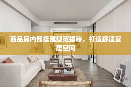 商品房?jī)?nèi)部搭建規(guī)范揭秘，打造舒適宜居空間