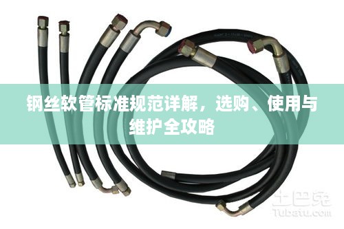 鋼絲軟管標(biāo)準(zhǔn)規(guī)范詳解，選購(gòu)、使用與維護(hù)全攻略
