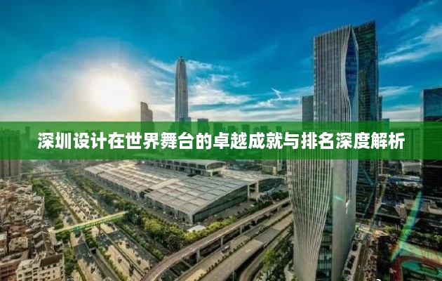 深圳設(shè)計(jì)在世界舞臺(tái)的卓越成就與排名深度解析