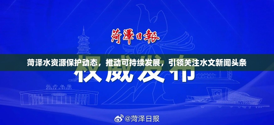 菏澤水資源保護動態(tài)，推動可持續(xù)發(fā)展，引領(lǐng)關(guān)注水文新聞頭條