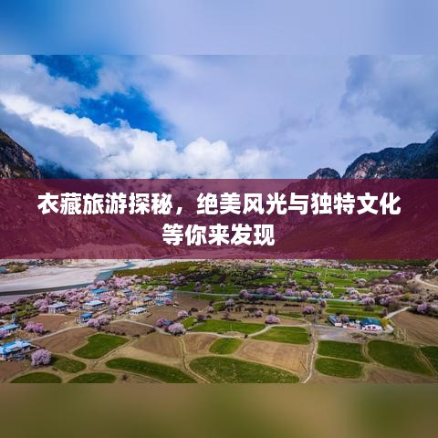 衣藏旅游探秘，絕美風(fēng)光與獨特文化等你來發(fā)現(xiàn)