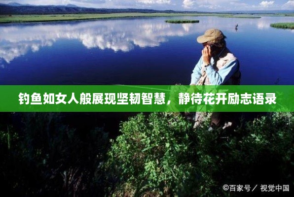 釣魚如女人般展現(xiàn)堅韌智慧，靜待花開勵志語錄