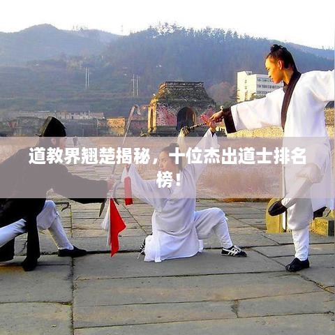 道教界翹楚揭秘，十位杰出道士排名榜！