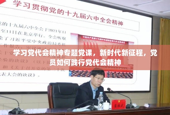 學(xué)習(xí)黨代會精神專題黨課，新時代新征程，黨員如何踐行黨代會精神