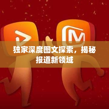 獨(dú)家深度圖文探索，揭秘報道新領(lǐng)域