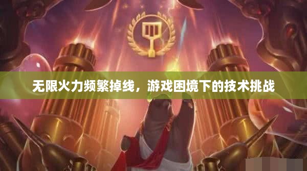 無限火力頻繁掉線，游戲困境下的技術(shù)挑戰(zhàn)