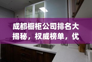 成都櫥柜公司排名大揭秘，權(quán)威榜單，優(yōu)質(zhì)品牌一網(wǎng)打盡！