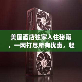 美圖酒店獨(dú)家入住秘籍，一網(wǎng)打盡所有優(yōu)惠，輕松享受星級體驗(yàn)
