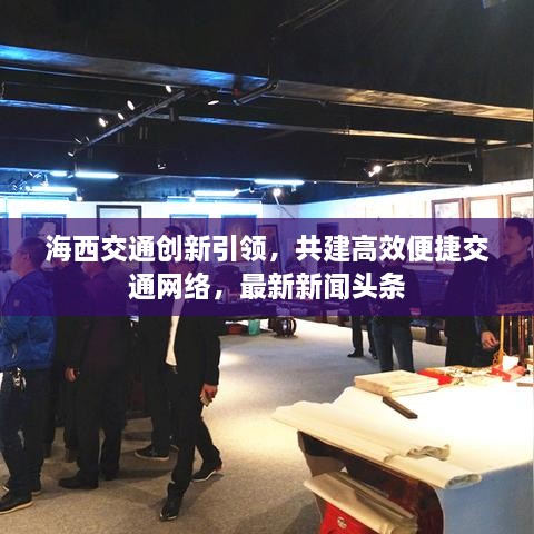 海西交通創(chuàng)新引領(lǐng)，共建高效便捷交通網(wǎng)絡(luò)，最新新聞?lì)^條