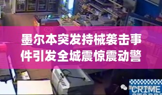 墨爾本突發(fā)持械襲擊事件引發(fā)全城震驚震動(dòng)警報(bào)