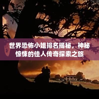 世界恐怖小姐排名揭秘，神秘驚悚的佳人傳奇探索之旅