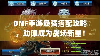 DNF手游最強(qiáng)搭配攻略，助你成為戰(zhàn)場(chǎng)新星！