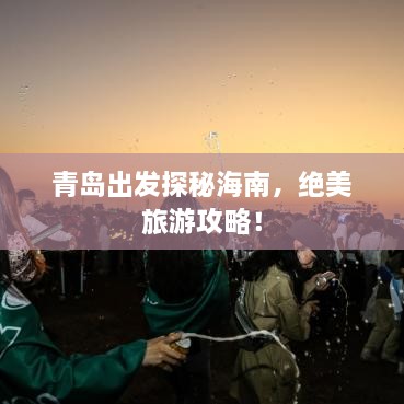 青島出發(fā)探秘海南，絕美旅游攻略！