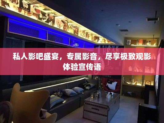 私人影吧盛宴，專屬影音，盡享極致觀影體驗宣傳語