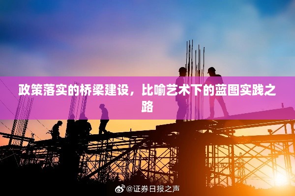 政策落實(shí)的橋梁建設(shè)，比喻藝術(shù)下的藍(lán)圖實(shí)踐之路