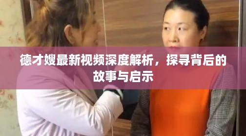 德才嫂最新視頻深度解析，探尋背后的故事與啟示