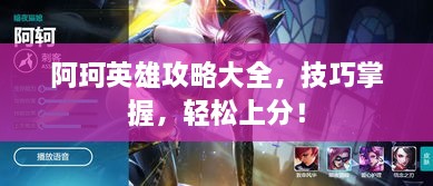 阿珂英雄攻略大全，技巧掌握，輕松上分！