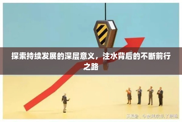 探索持續(xù)發(fā)展的深層意義，注水背后的不斷前行之路