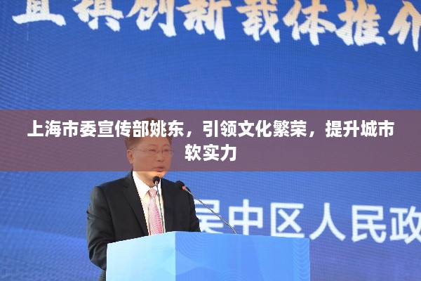 上海市委宣傳部姚東，引領(lǐng)文化繁榮，提升城市軟實(shí)力