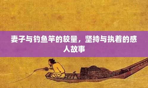 妻子與釣魚竿的較量，堅持與執(zhí)著的感人故事