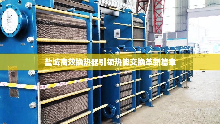 鹽城高效換熱器引領(lǐng)熱能交換革新篇章
