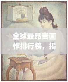 全球最昂貴畫作排行榜，揭秘天價(jià)藝術(shù)珍品！