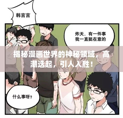 揭秘漫畫世界的神秘領(lǐng)域，高潮迭起，引人入勝！