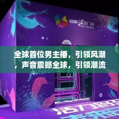 全球首位男主播，引領(lǐng)風(fēng)潮，聲音震撼全球，引領(lǐng)潮流之巔