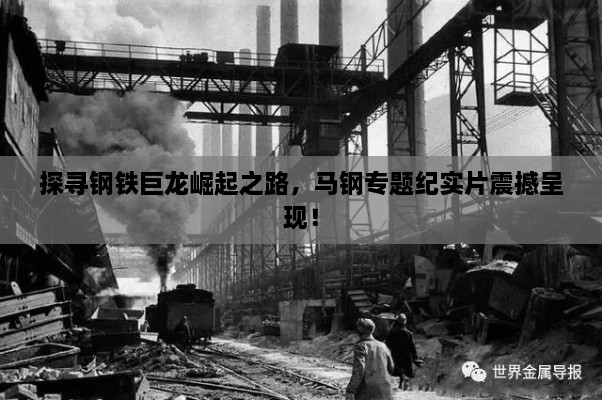 探尋鋼鐵巨龍崛起之路，馬鋼專(zhuān)題紀(jì)實(shí)片震撼呈現(xiàn)！