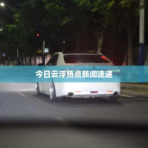 今日云浮熱點(diǎn)新聞速遞
