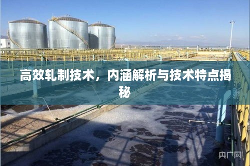高效軋制技術(shù)，內(nèi)涵解析與技術(shù)特點(diǎn)揭秘