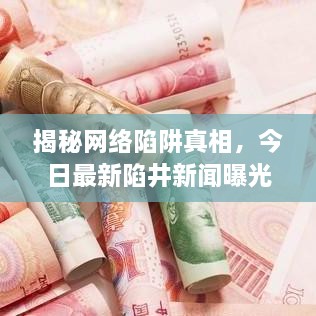 揭秘網(wǎng)絡(luò)陷阱真相，今日最新陷井新聞曝光視頻，警惕網(wǎng)絡(luò)風(fēng)險！