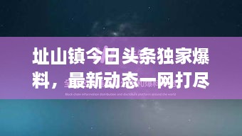 址山鎮(zhèn)今日頭條獨(dú)家爆料，最新動(dòng)態(tài)一網(wǎng)打盡！