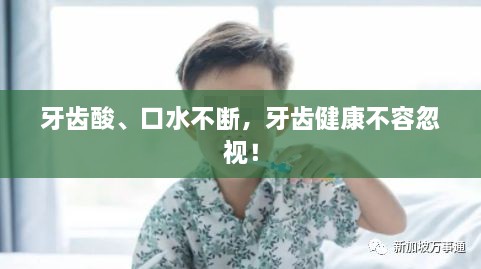 牙齒酸、口水不斷，牙齒健康不容忽視！