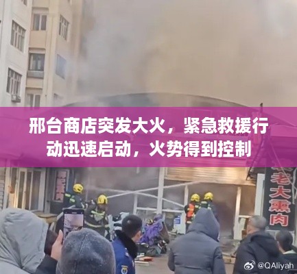 邢臺商店突發(fā)大火，緊急救援行動迅速啟動，火勢得到控制